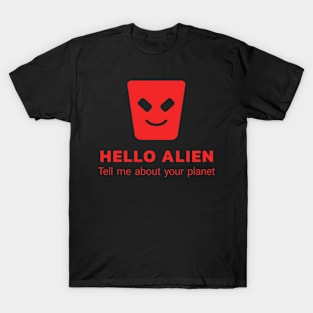 Hello alien - tell me more about your planet T-Shirt